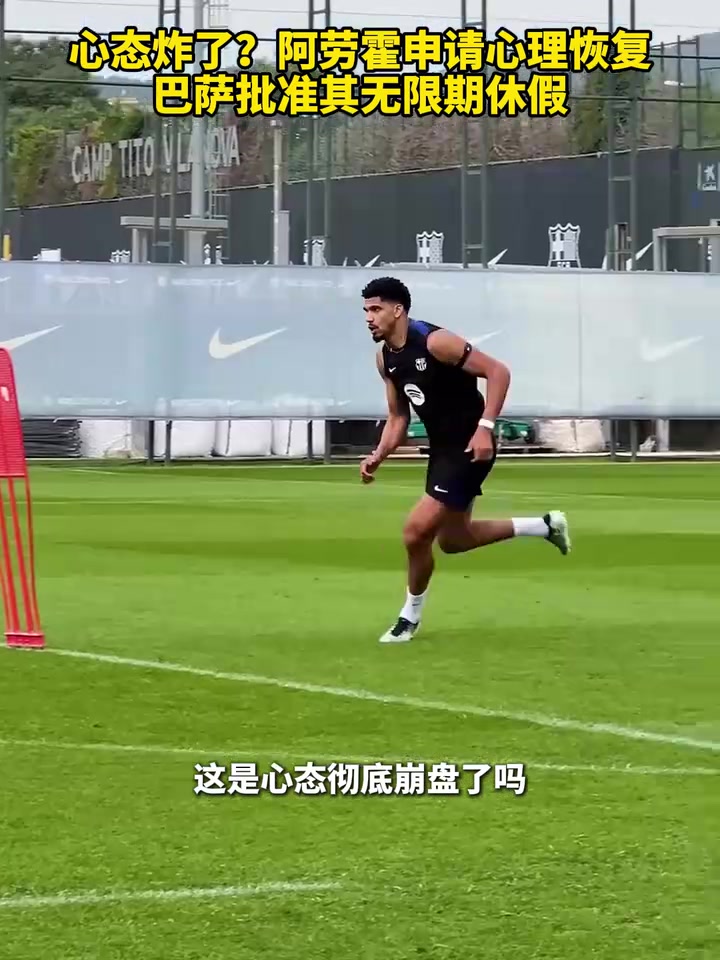心态炸了阿劳霍申请心理恢复巴萨批准其无限期休假